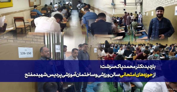 بازدیدسرپرست پردیس، از حوزه های امتحانی سالن ورزشی و  ساختمان آموزشی پردیس شهید مفتح 8