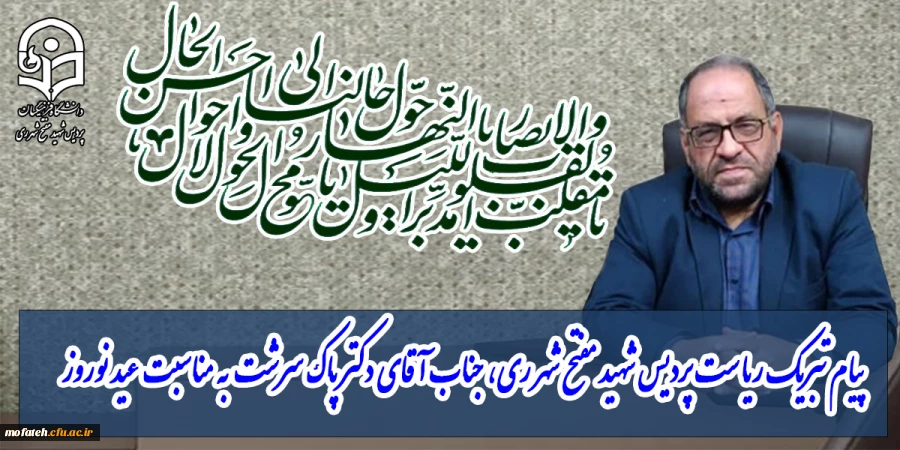 پیام تبریک ریاست پردیس شهید مفتح شهر ری، جناب آقای دکتر پاک سرشت  به مناسبت عید نوروز 