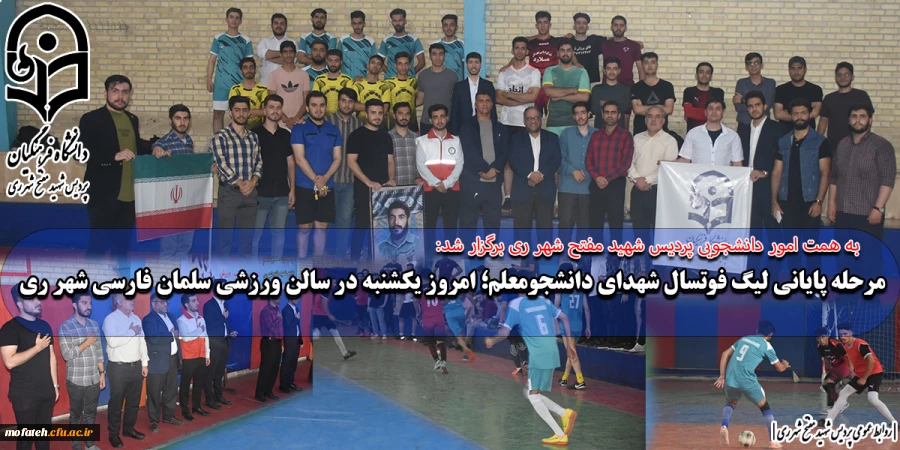 مرحله پایانی لیگ فوتسال شهدای دانشجو معلم؛ امروز یکشنبه در سالن ورزشی سلمان فارسی شهر ری