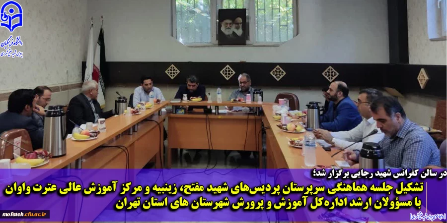 تشکیل جلسه هماهنگی سرپرستان پردیس های شهید مفتح، زینبیه و مرکز آموزش عالی عترت واوان با مسؤولان ارشد اداره کل آموزش و پرورش شهرستان های استان تهران
