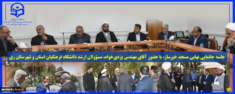 جلسه جانمایی نهایی مسجد خیرساز، با حضور آقای مهندس یزدی خواه، مسؤولان ارشد دانشگاه فرهنگیان استان و شهرستان ری